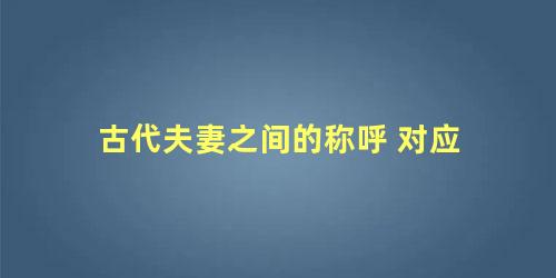 古代夫妻之间的称呼 对应